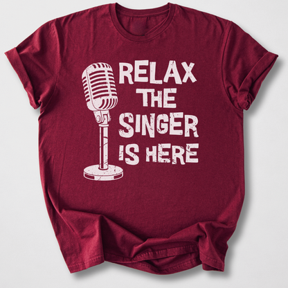 Relax The Singer Is Here T-Shirt