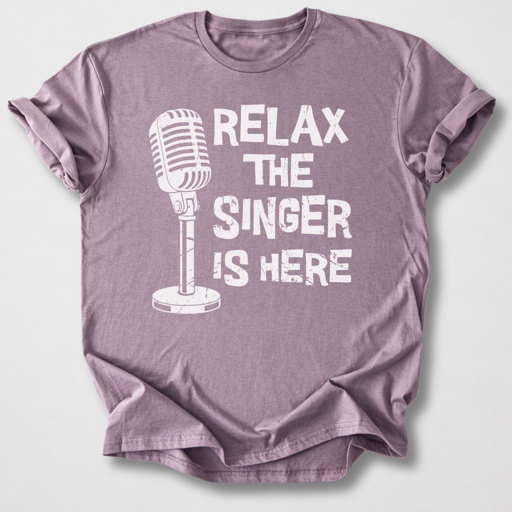 Relax The Singer Is Here T-Shirt