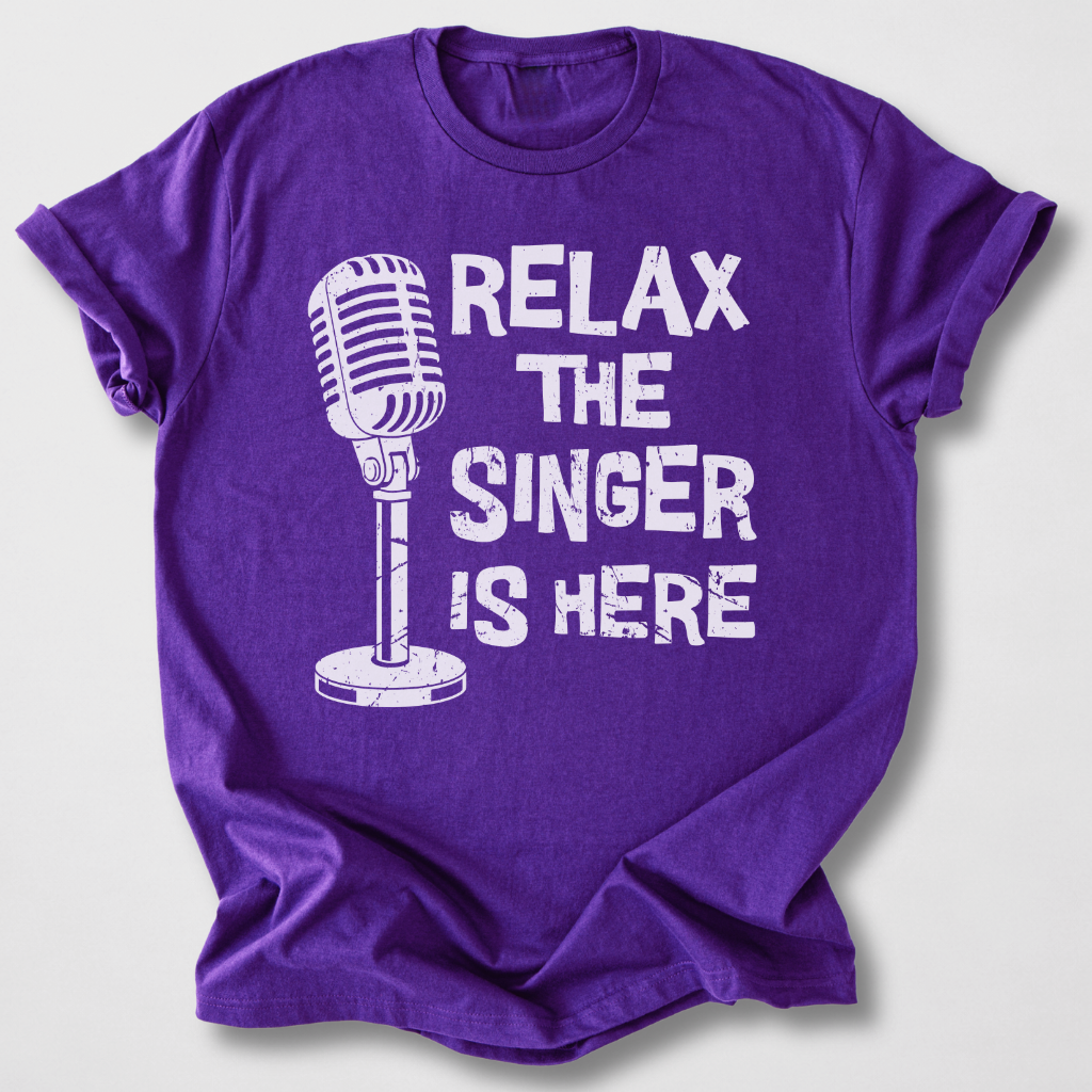 Relax The Singer Is Here T-Shirt