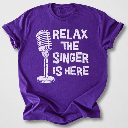 Relax The Singer Is Here T-Shirt