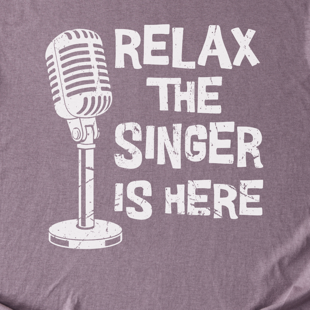 Relax The Singer Is Here T-Shirt