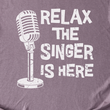 Relax The Singer Is Here T-Shirt