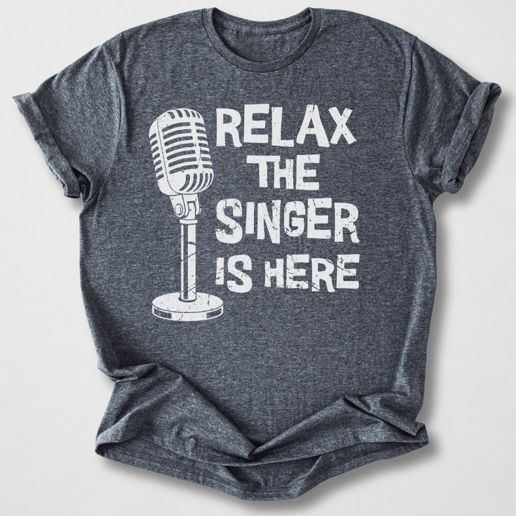 Relax The Singer Is Here T-Shirt