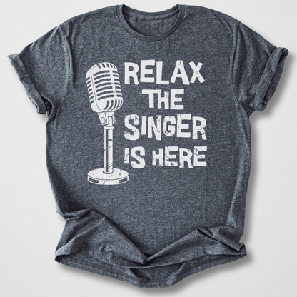 Relax The Singer Is Here T-Shirt