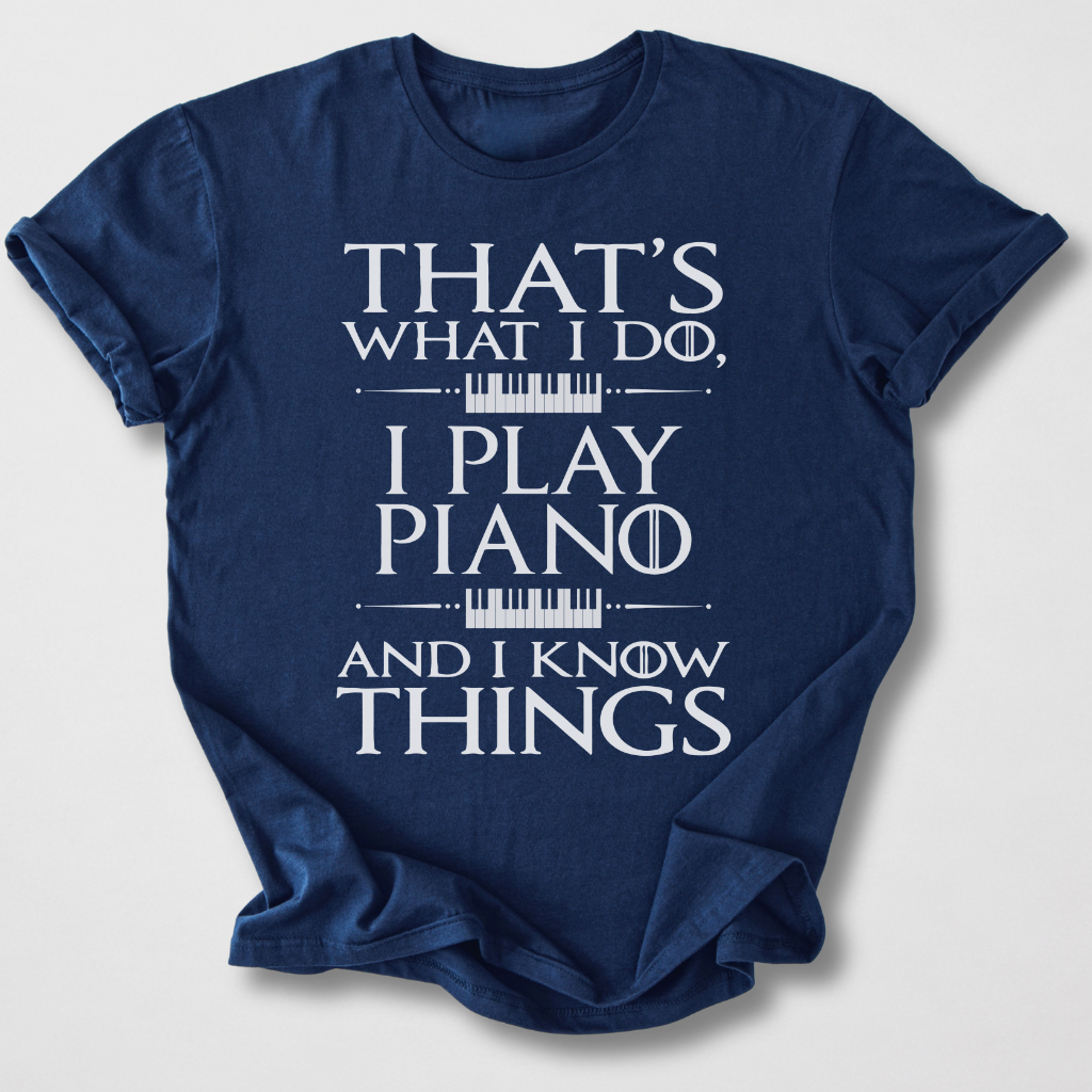 I Play Piano And I Know Things T-Shirt