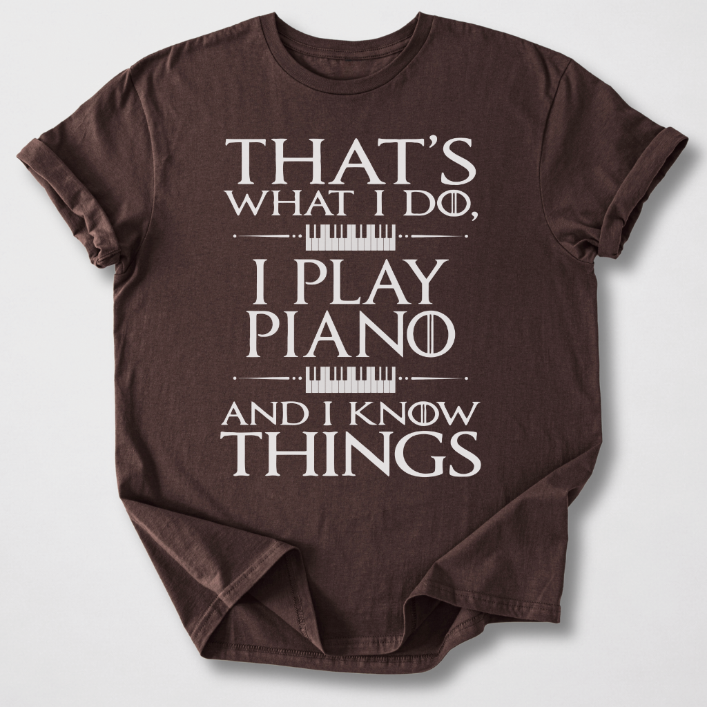 I Play Piano And I Know Things T-Shirt