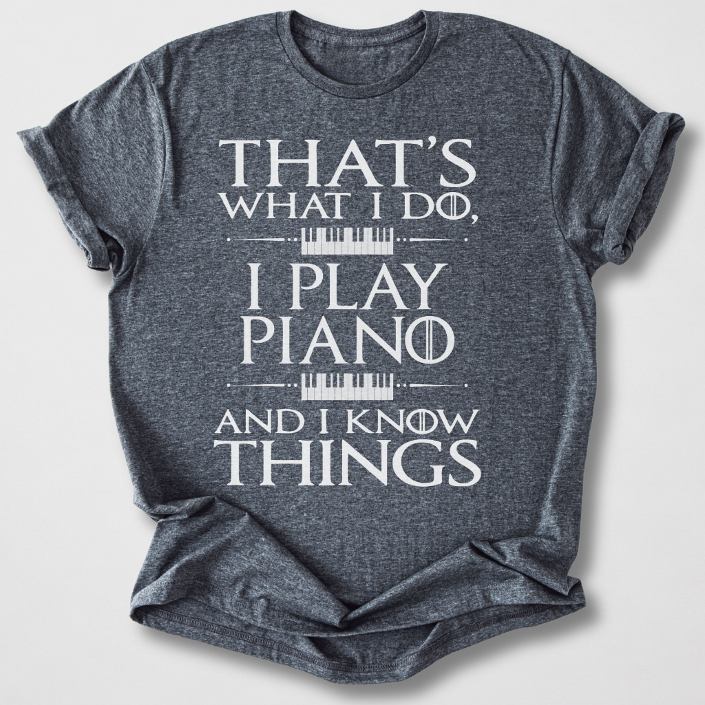 I Play Piano And I Know Things T-Shirt