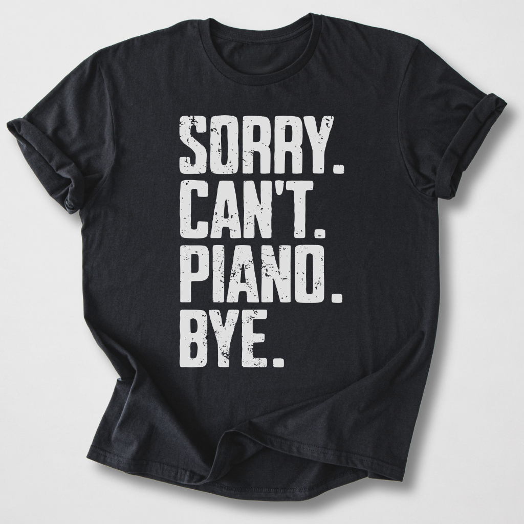 Sorry Can't Piano Bye T-Shirt