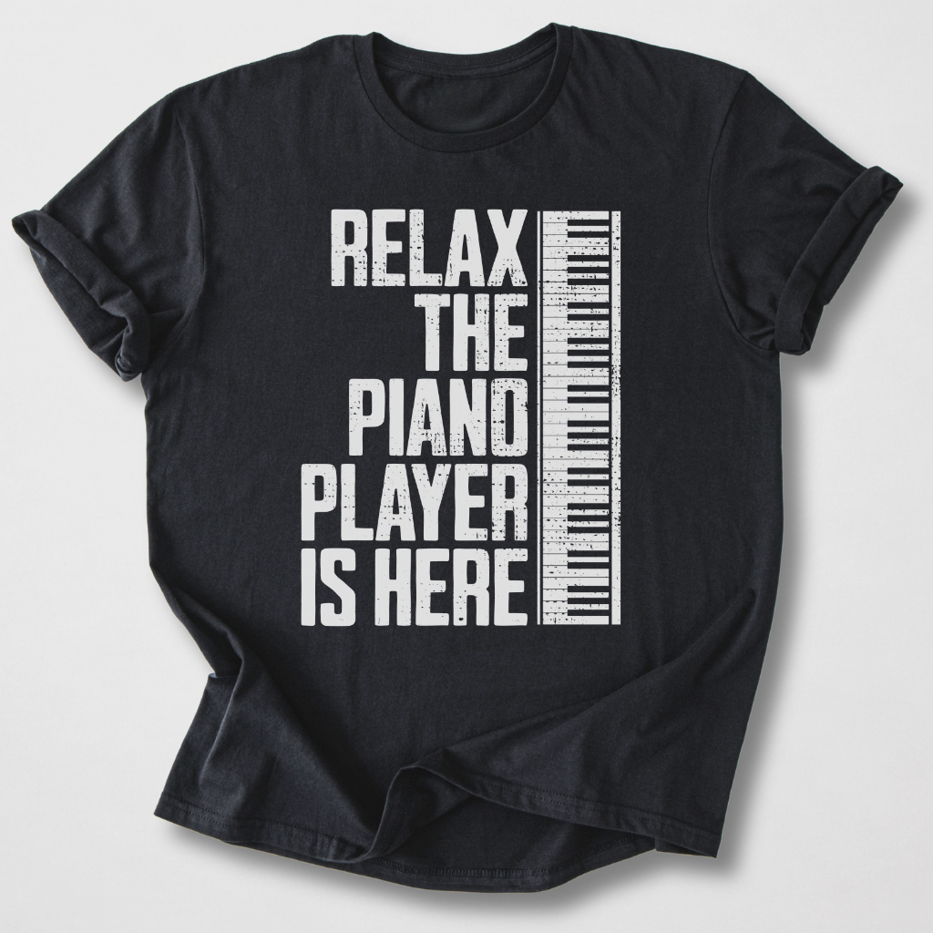 Relax The Piano Player Is Here T-Shirt