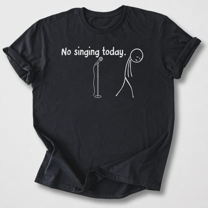 No Singing Today T-Shirt
