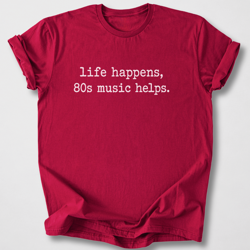 Life Happens 80s Music Helps T-Shirt