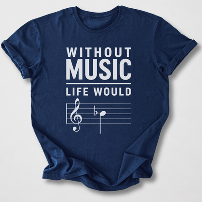Without Music Life Would B Flat T-Shirt