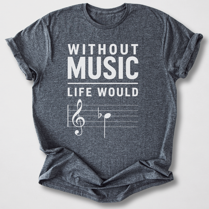 Without Music Life Would B Flat T-Shirt