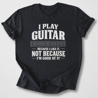 Guitar Because I Like It T-Shirt