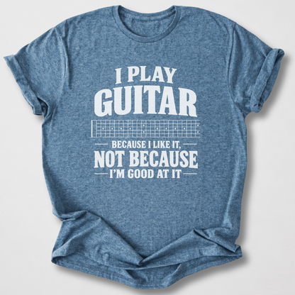 Guitar Because I Like It T-Shirt