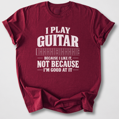 Guitar Because I Like It T-Shirt