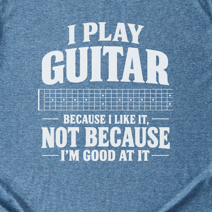 Guitar Because I Like It T-Shirt