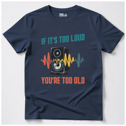 If It's Too Loud You're Too Old T-Shirt