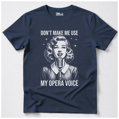 Don't Make Me Use My Opera Voice T-Shirt