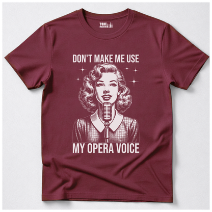 Don't Make Me Use My Opera Voice T-Shirt