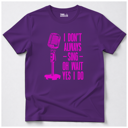 I Don't Always Sing T-Shirt