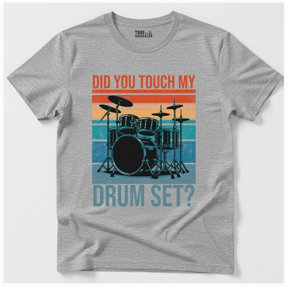 Did You Touch My Drum Set? T-Shirt