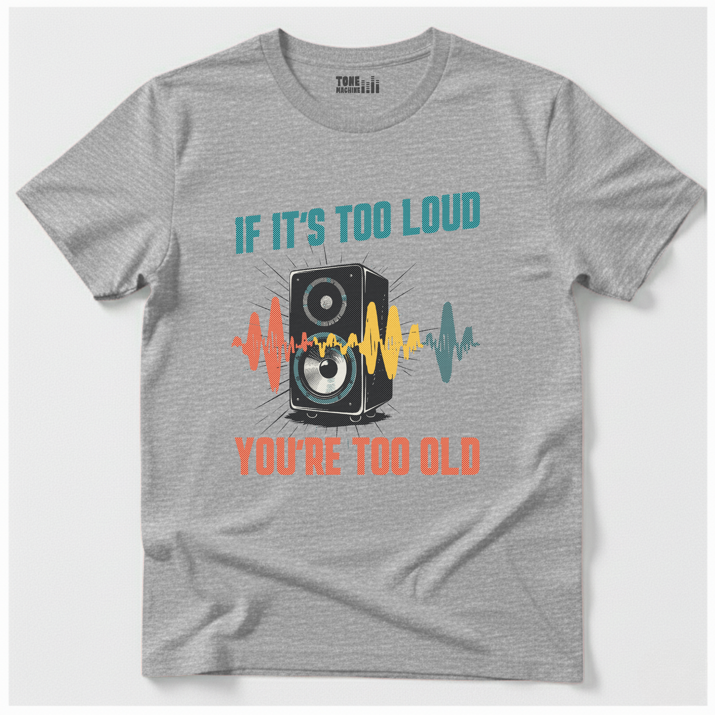 If It's Too Loud You're Too Old T-Shirt