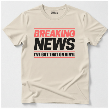 Breaking News I've Got That On Vinyl T-Shirt