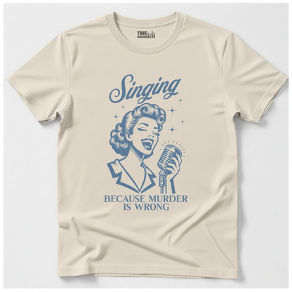 Singing Because Murder Is Wrong T-Shirt