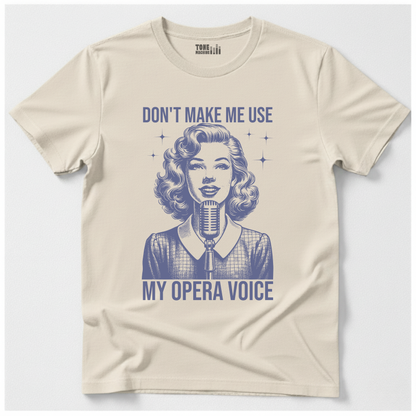 Don't Make Me Use My Opera Voice T-Shirt