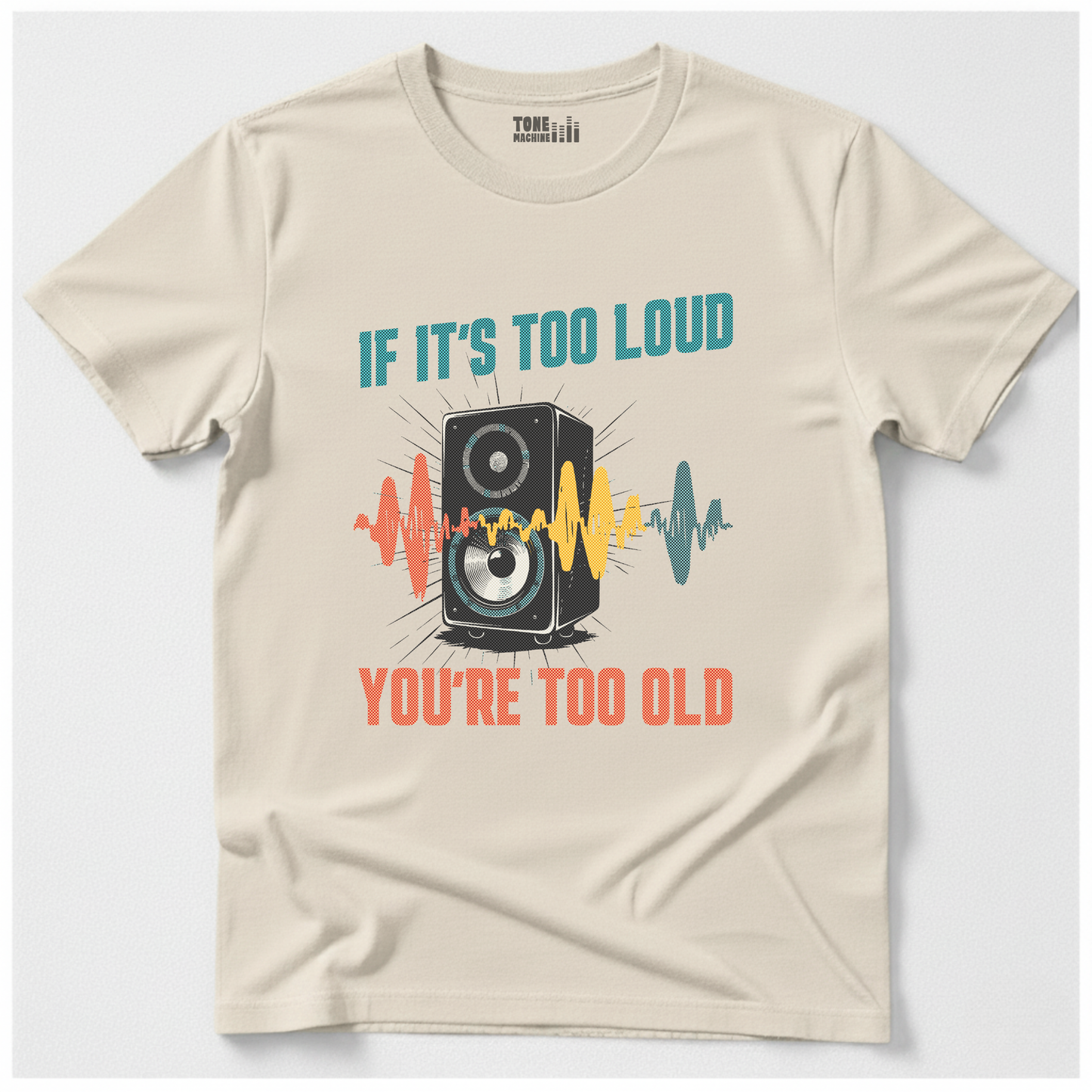 If It's Too Loud You're Too Old T-Shirt